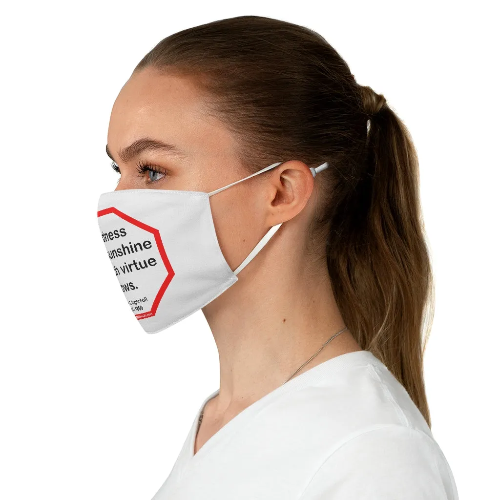 Kindness is the sunshine in which virtue grows.  -  Robert G. Ingersoll  1857 - 1899  - B4Uspeak Make a Statement Fabric Face Mask wht
