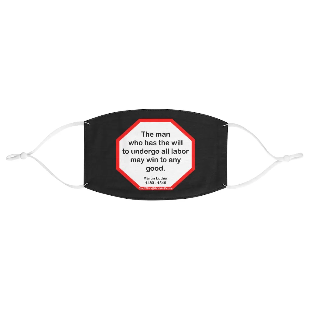 The man who has the will to undergo all labor may win to any good.  -  Martin Luther  1483 - 1546  - B4Uspeak Make a Statement Fabric Face Mask blk