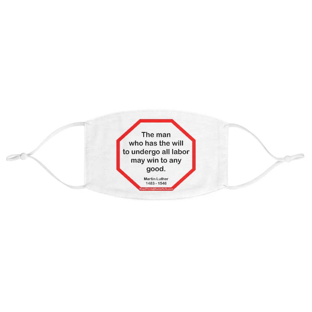 The man who has the will to undergo all labor may win to any good.  -  Martin Luther  1483 - 1546  - B4Uspeak Make a Statement Fabric Face Mask wht